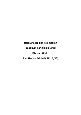 Hasil Analisa dan kesimpulan
Praktikum Rangkaian Listrik
Disusun Oleh :
Rais Usman Adzikri ( TK-1A/17)
 