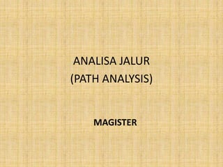 ANALISA JALUR
(PATH ANALYSIS)
MAGISTER
 