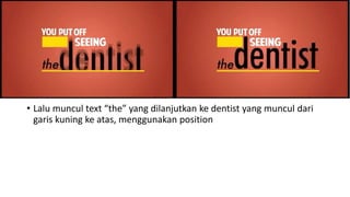 • Lalu muncul text “the” yang dilanjutkan ke dentist yang muncul dari
garis kuning ke atas, menggunakan position
 