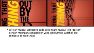 • Setelah muncul semuanya pada garis hitam muncul text “doctor”
dengan menngunakan position yang sebelumnya sudah di pre
compose dengan shape
 