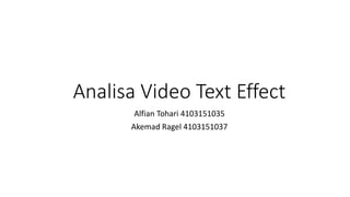 Analisa Video Text Effect
Alfian Tohari 4103151035
Akemad Ragel 4103151037
 