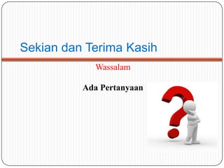Sekian dan Terima Kasih
            Wassalam

          Ada Pertanyaan
 
