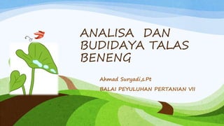 ANALISA DAN
BUDIDAYA TALAS
BENENG
Ahmad Suryadi,s.Pt
BALAI PEYULUHAN PERTANIAN VII
 