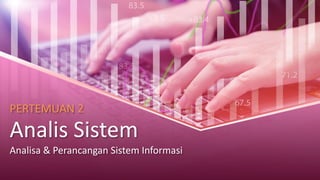 Analis Sistem
Analisa & Perancangan Sistem Informasi
PERTEMUAN 2
 