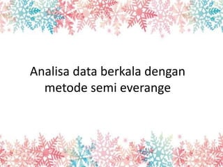 Analisa data berkala dengan
metode semi everange
 