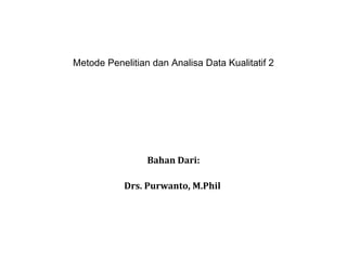 Metode Penelitian dan Analisa Data Kualitatif 2




                 Bahan Dari:

           Drs. Purwanto, M.Phil
 