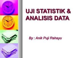 UJI STATISTIK &UJI STATISTIK &
ANALISIS DATAANALISIS DATA
By : Anik Puji RahayuBy : Anik Puji Rahayu
 