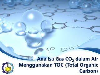 Analisa Gas CO2 dalam Air
Menggunakan TOC (Total Organic
Carbon)
 