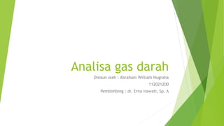 Analisa gas darah
Disisun oleh : Abraham William Nugraha
112021200
Pembimbing : dr. Erna Irawati, Sp. A
 