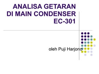 ANALISA GETARAN DI MAIN CONDENSER EC-301 oleh Puji Harjono 