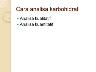 Cara analisa karbohidrat
 Analisa kualitatif
 Analisa kuantitatif
 