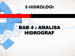 E-HIDROLOGI
BAB 4 : ANALISA
HIDROGRAF
 