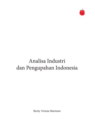Analisa Industri
dan Pengupahan Indonesia
Ricky Virona Martono
 