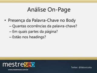AnáliseOn-PagePresença da Palavra-Chave no BodyQuantas ocorrências da palavra-chave?Em quais partes da página?Estão nos headings?