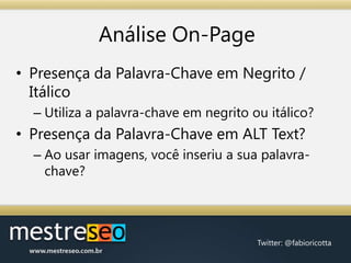 AnáliseOn-PagePresença da Palavra-Chave em Negrito / ItálicoUtiliza a palavra-chave em negrito ou itálico?Presença da Palavra-Chave em ALT Text?Ao usar imagens, você inseriu a sua palavra-chave?