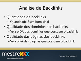 Análise de BacklinksQuantidade de backlinksQuantidade é um bom sinalQualidade dos domínios dos backlinksVeja o DA dos domínios que possuem o backlinkQualidade das páginas dos backlinksVeja o PA das páginas que possuem o backlink
