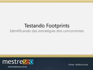 Testando FootprintsIdentificando das estratégias dos concorrentes