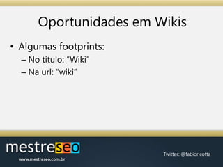 Oportunidades em WikisAlgumas footprints:No título: “Wiki”Na url: “wiki”