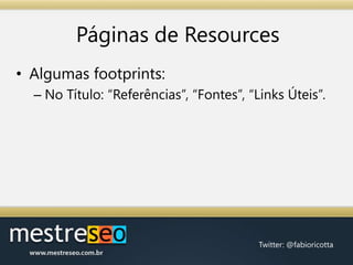 Páginas de ResourcesAlgumas footprints:No Título: “Referências”, “Fontes”, “Links Úteis”.