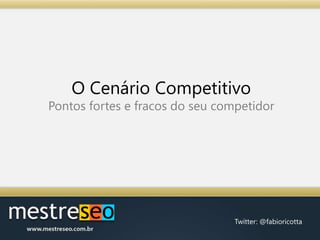 O Cenário CompetitivoPontos fortes e fracos do seu competidor 