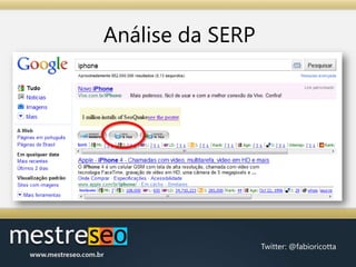 Análise da SERPDe posse da sua lista de palavras-chave, liste os concorrentes.Para esta tarefa, utilize o plugin SEO Quake. 