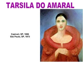 Capivari, SP, 1886  São Paulo, SP, 1973   TARSILA DO AMARAL 