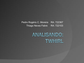 Pedro Rogério C. Moreira  RA: 722367 Thiago Neves Fabre  RA: 722103 
