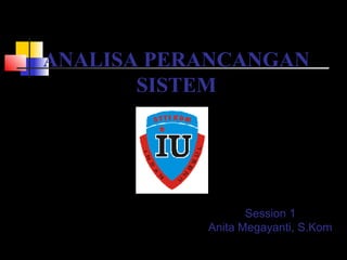 ANALISA PERANCANGAN
SISTEM
Session 1Session 1
Anita Megayanti, S.KomAnita Megayanti, S.Kom
 