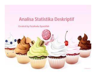 Analisa Statistika Deskriptif
Created by Fazahadu Syuraifah

 