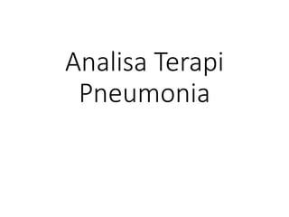 Analisa Terapi
Pneumonia
 