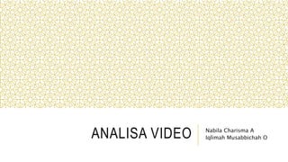 ANALISA VIDEO Nabila Charisma A
Iqlimah Musabbichah O
 