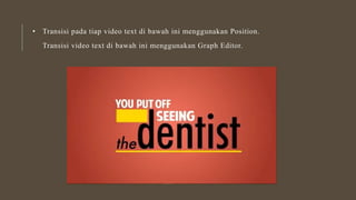 • Transisi pada tiap video text di bawah ini menggunakan Position.
Transisi video text di bawah ini menggunakan Graph Editor.
 