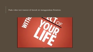 Pada video text transisi di bawah ini menggunakan Rotation.
 
