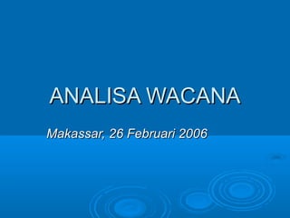 ANALISA WACANAANALISA WACANA
Makassar, 26 Februari 2006Makassar, 26 Februari 2006
 