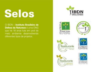 O IBDN – Instituto Brasileiro de
Defesa da Natureza é uma ONG
que há 18 anos luta em prol do
meio ambiente desenvolvendo
diferentes tipos de projetos.
 