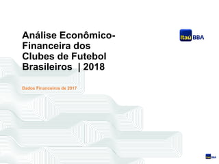 Análise Econômico-
Financeira dos
Clubes de Futebol
Brasileiros | 2018
Dados Financeiros de 2017
 