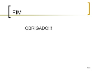 FIM

      OBRIGADO!!!




                    42/42
 