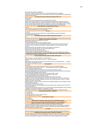 147 
Eles querem tentar melhorar e padronizar. 
Até no DIPP, no tempo que o DIPP ficava aqui, as mesas todas elas eram com regulagem. 
Só que o tipo de assento utilizados hoje....ele me mostrou umas seis ou sete fotos que tinha na máquina que 
O pessoal inventa. Não tem 
E o espaço pras pernas embaixo da bancada é difícil, né? 
Algumas já têm. 
A minha tem. 
Embaixo da minha mesa, quando eu sento, eu consigo colocar as pernas. 
Mas isso é por causa do trabalho do CCQ, porque a maioria das mesas, hoje, é usada para colocar os 
Antes eu não conseguia colocar, por causa dos dispositivos. Aí nós fizemos um trabalho pra levantar eles. 
Pra mim, colocar as pernas embaixo da mesa, ou abaixa mais o banco, ou não consegue soldar .... tem que 
No caso, tem que colocar um apoio pras pernas na altura da própria cadeira. Do próprio assento. 
Vocês acham que na cadeira funciona melhor? 
Funciona. 
Você vai levantar da cadeira, vai estar ali igual aquela regulagem. 
Tem um tipo de cadeira que tem um círculo embaixo... 
Um aro? 
Um aro, né. 
Nós usamos, quase todo mundo que trabalha lá usa cadeira giratória, por causa do movimento. 
Daí poderia colocar o pé aqui, ali. 
Vocês acham que é bom a cadeira ser giratória, pra vocês? 
Sim. 
Até porque o piso não dá esse movimento muito pra você conseguir fazer girar a toda a cadeira. Até pra sair 
Rodízido, não? Cadeira com rodinhas? 
Todas elas têm rodinhas, mas funcionar é muito difícil. 
Às vezes não funciona muito. 
Até por causa disso, ele não te dá essa possibilidade, quase. 
Lá no setor o sistema é mais fácil, mas ele acaba grudando uns pingo de solda e ela acaba trancando. 
Por isso é bom ter a roda mas é bom também ter o sistema giratório em cima, dela, além das rodas. 
Eu acho. 
Mas as rodas também são necessárias, senão tu não consegues movimentar, né. 
Nem que ela às vezes não funciona, né, mas a gente arrasta e ela vai. 
Porque se ela é só fixa no chão, não tem como. 
Porque às vezes tu ocupas, às vezes tu não ocupas, né. 
Porque às vezes tu fazes peças sentado, mas têm muitas peças que tu não consegues fazer sentado, tu 
O pessoal do outro grupo levantou uma questão de rodízio de função, de alternância de posto, de 
Lá no nosso setor a gente já existe bastante, isso. 
Vocês mudam dentro dos postos de solda, vocês trocam? 
É .... 
Isso vem de cima ....isso vem da parte do ... que é feita essa .... 
Agora têm postos que, hoje em dia é um caso que .... pouco acontece isso. 
É pouco. 
Mas o restante, muitas coisas que são entre nós, que têm esse horário, se o pessoal demora ...... acontece 
Poderia até ser mais seguido, o rodízio. 
Vocês gostam? 
Isso é ótimo! 
Tem gente que eu sei que de repente não é tão favorável, mas eu sou totalmente favorável. 
O maior problema, muitas vezes, no rodízio, é .... dá muita bagunça por causa de qualidade de peça. 
Por isso muita gente não gosta disso aí. 
Têm muitos postos de solda que hoje ainda tem muito macete pra tu fazeres as peças. 
Depois que tu aprendeste, tu sais, vem outro, se ele não conhecer tudo que foi feito, daí fica uma semana o 
Ainda acaba sobrando pegada pra quem não deve. 
Por isso muita gente não gosta de trocar lá dentro, não gosta de fazer o rodízio. 
E é muita troca de pessoal. Tem muita gente nova, sai entra um, entra outra. 
Não tem gente experiente suficiente pra fazer o rodízio. 
O maior problema do rodízio hoje seria o acúmulo da produção. Não tem como fazer. 
O soldador, por mais que ele seja profissional, se ele fizer...se o rodízio é bem contínuo, por exemplo, um 
Mas até que isso que vai começar a engrenar, como têm muitos novatos que entram, cada 4 ou 5 meses 
Contratam, uns saem, outros entram. 
Então o problema é....tu levas uns três ou quatro dias, um soldador profissional, pra tu começares a render o 
Mas tem que ser profissional. 
É, profissional! Tem que ter anos de solda. 
Mas se tu vais pegar, ainda mais uma pessoa mais nova pra fazer rodízio, de repente vai levar um mês, de 
E até lá já parou a linha. 
Tem que ter noções de solda, porque se vai num outro posto fazer outras peças diferentes, mas os princípios 
A soldagem, você vai olhar os desenhos, vai interpretar e vai fazer. 
Agora, quando você não tem muito isso, as pessoas novatas, inexperientes, aí complicam as coisas. 
Quanto tempo vocês têm na profissão? 
Eu vou fazer seis. 
Eu vou fazer nove. 
Eu vou fazer quatro anos, eu sou o mais novo, aqui. 
Os três andaram juntos, né? Seis anos. 
Vocês fizeram um curso? 
Aqui na fábrica. 
Eu tenho sete anos. 
Quanto tempo tu levaste pra sentir que tu eras um profissional seguro? 
Pra estar no nível dos outros um pouco mais velhos que estavam lá dentro, no mínimo quatro anos. 
Algum de vocês já teve algum problema de saúde por causa do trabalho? 
Eu tive essa inflamação nos nervos, nos músculos, quando eu trabalhava em solda ponto. 
Eu fiquei um tempo sem trabalhar, baixado, uma semana, depois mais uns dias, tomando anti-inflamatório. 
Então eles me tiraram, me trocaram de serviço, porque eu não podia mais continuar repetindo aquilo lá. 
Mas, outro problema de saúde por causa ...... 
Fim da fita. 
Relatos de problemas de saúde de terceiros, nenhum dos presentes apresentou problemas diferentes do 
Pergunta sobre a maneria de baixar a máscara de soldagem. 
Eles riram, disseram que o soldador experiente deixa a máscara frouxinha, assim, só de baixar a cabeça 
Os menos experientes sofrem no início, até aprenderem, de dores no pescoço, pois forçam a musculatura 
Além disso, torcem/deitam a cabeça para o lado para tentar enxergar a peça pela lateral da máscara. 
 