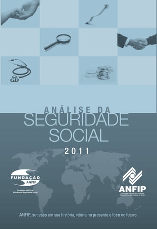 ANÁLISE DA
  SEGURIDADE
    SOCIAL
                          2011




ANFIP, sucesso em sua história, vitória no presente e foco no futuro.
 
