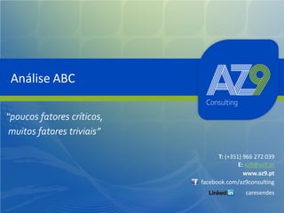 Análise ABC
“poucos fatores críticos,
muitos fatores triviais”
T: (+351) 966 272 039
E: az9@az9.pt
www.az9.pt
facebook.com/az9consulting
caresendes

 