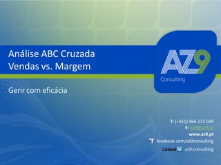 Análise ABC Cruzada
Vendas vs. Margem
Gerir com eficácia

T: (+351) 966 272 039
E: az9@az9.pt
www.az9.pt
facebook.com/az9consulting
caresendes

 