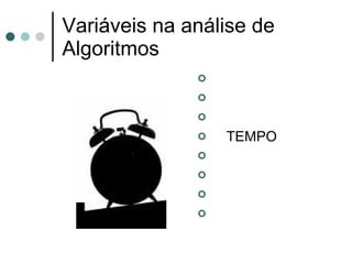 Variáveis na análise de
Algoritmos
              
              
              
                 TEMPO
              
              
              
              
 
