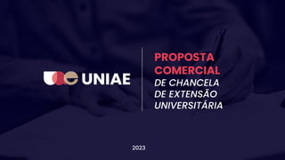 PROPOSTA
COMERCIAL
DE CHANCELA
DE EXTENSÃO
UNIVERSITÁRIA
2023
 