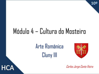 Módulo 4 – Cultura do Mosteiro
Arte Românica
Cluny III
Carlos Jorge Canto Vieira
 