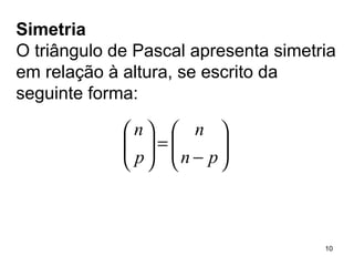 Simetria O triângulo de Pascal apresenta simetria em relação à altura, se escrito da seguinte forma: 