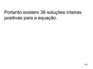 Portanto existem 36 soluções inteiras positivas para a equação. 