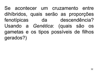Se acontecer um cruzamento entre dihíbridos, quais serão as proporções fenotípicas da descendência? Usando a  Genética : (quais são os gametas e os tipos possíveis de filhos gerados?) 