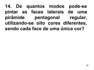 14. De quantos modos pode-se pintar as faces laterais de uma pirâmide pentagonal regular, utilizando-se oito cores diferentes, sendo cada face de uma única cor? 