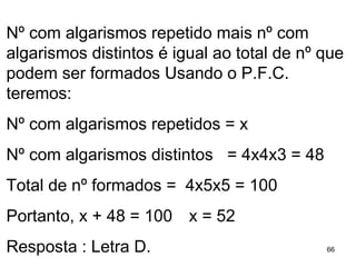 Nº com algarismos repetido mais nº com algarismos distintos é igual ao total de nº que podem ser formados  Usando o P.F.C. teremos: Nº com algarismos repetidos = x Nº com algarismos distintos  = 4x4x3 = 48 Total de nº formados =  4x5x5 = 100 Portanto, x + 48 = 100   x = 52 Resposta : Letra D. 