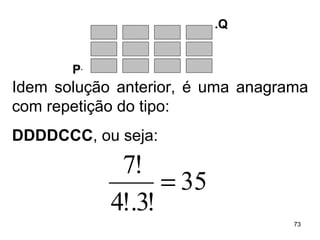 Idem solução anterior, é uma anagrama com repetição do tipo: DDDDCCC , ou seja: .Q P . 